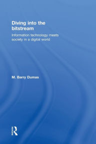 Title: Diving Into the Bitstream: Information Technology Meets Society in a Digital World, Author: Barry Dumas