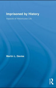 Title: Imprisoned by History: Aspects of Historicized Life, Author: Martin L. Davies