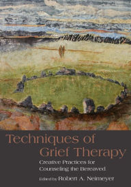 Title: Techniques of Grief Therapy: Creative Practices for Counseling the Bereaved / Edition 1, Author: Robert A. Neimeyer