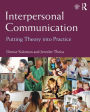 Interpersonal Communication: Putting Theory Into Practice