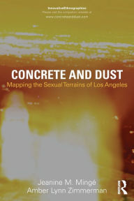 Title: Concrete and Dust: Mapping the Sexual Terrains of Los Angeles, Author: Jeanine Marie Minge