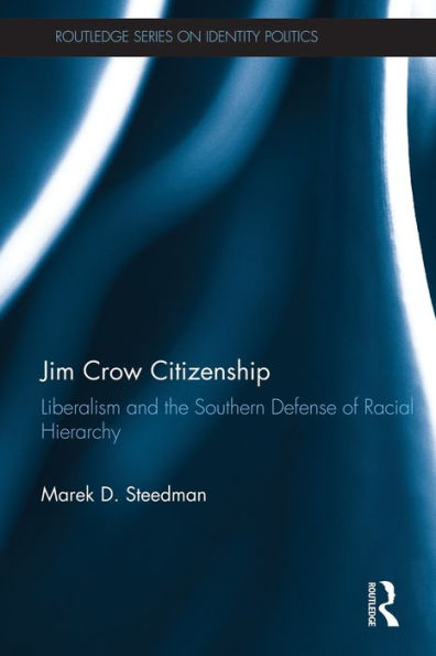 Jim Crow Citizenship: Liberalism and the Southern Defense of Racial Hierarchy