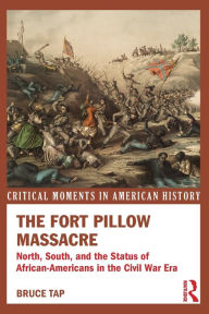 Title: The Fort Pillow Massacre: North, South, and the Status of African Americans in the Civil War Era, Author: Bruce Tap