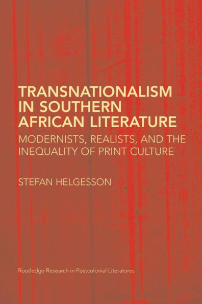 Transnationalism Southern African Literature: Modernists, Realists, and the Inequality of Print Culture