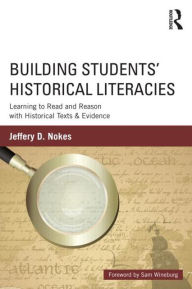 Title: Building Students' Historical Literacies: Learning to Read and Reason with Historical Texts and Evidence / Edition 1, Author: Jeffery Nokes