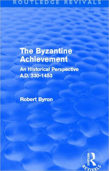 The Byzantine Achievement (Routledge Revivals): An Historical Perspective, A.D. 330-1453