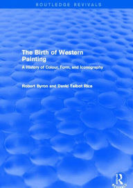 Title: The Birth of Western Painting (Routledge Revivals): A History of Colour, Form and Iconography, Author: Robert Byron