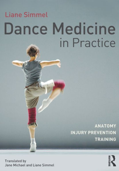 Dance Medicine in Practice: Anatomy, Injury Prevention, Training / Edition 1