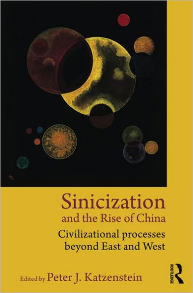 Sinicization and the Rise of China: Civilizational Processes Beyond East West