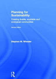 Title: Planning for Sustainability: Creating Livable, Equitable and Ecological Communities / Edition 2, Author: Stephen Wheeler