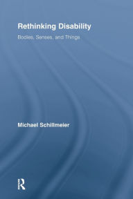 Title: Rethinking Disability: Bodies, Senses, and Things, Author: Michael Schillmeier