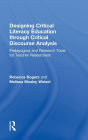 Designing Critical Literacy Education through Critical Discourse Analysis: Pedagogical and Research Tools for Teacher-Researchers