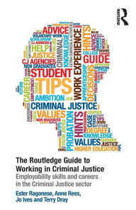 Title: The Routledge Guide to Working in Criminal Justice: Employability skills and careers in the Criminal Justice sector, Author: Ester Ragonese