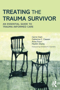 Title: Treating the Trauma Survivor: An Essential Guide to Trauma-Informed Care / Edition 1, Author: Carrie Clark