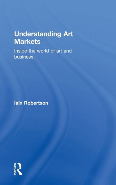 Understanding Art Markets: Inside the world of art and business / Edition 1