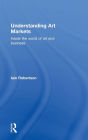 Understanding Art Markets: Inside the world of art and business / Edition 1