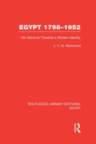 Title: Egypt, 1798-1952 (RLE Egypt): Her Advance Towards a Modern Identity, Author: J.C.B. Richmond