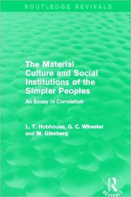 Title: The Material Culture and Social Institutions of the Simpler Peoples (Routledge Revivals): An Essay in Correlation, Author: L. T. Hobhouse