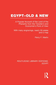 Title: Egypt, Old and New (RLE Egypt): A popular account. With many engravings, nearly 50 coloured plates and a map, Author: Percy Martin