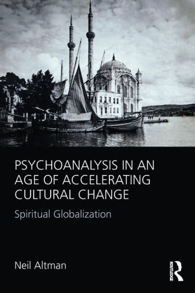 Psychoanalysis in an Age of Accelerating Cultural Change: Spiritual Globalization / Edition 1