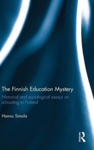 Title: The Finnish Education Mystery: Historical and sociological essays on schooling in Finland / Edition 1, Author: Hannu Simola