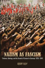 Nazism as Fascism: Violence, Ideology, and the Ground of Consent in Germany 1930-1945 / Edition 1