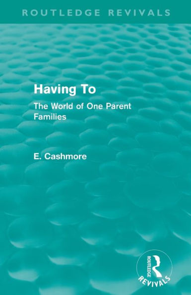 Having To (Routledge Revivals): The World of One Parent Families
