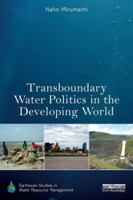 Title: Transboundary Water Politics in the Developing World / Edition 1, Author: Naho Mirumachi