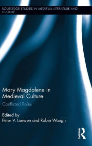 Title: Mary Magdalene in Medieval Culture: Conflicted Roles, Author: Peter Loewen