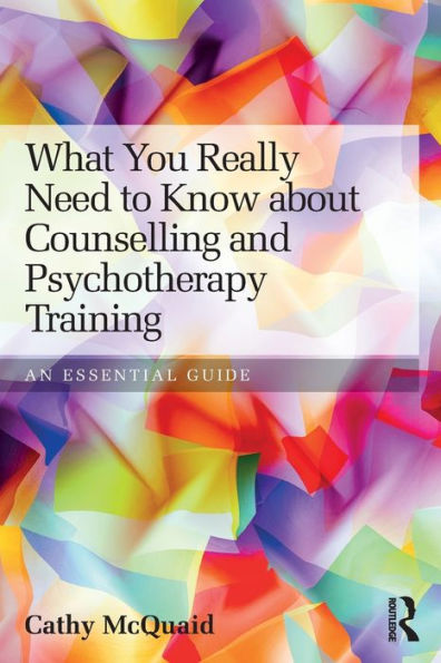 What You Really Need to Know about Counselling and Psychotherapy Training: An essential guide / Edition 1