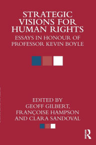 Title: Strategic Visions for Human Rights: Essays in Honour of Professor Kevin Boyle, Author: Geoff Gilbert