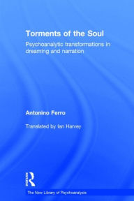 Title: Torments of the Soul: Psychoanalytic transformations in dreaming and narration / Edition 1, Author: Antonino Ferro