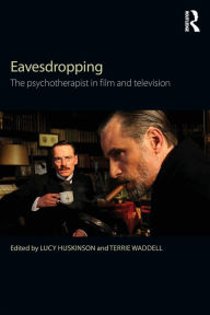 Title: Eavesdropping: The psychotherapist in film and television / Edition 1, Author: Lucy Huskinson