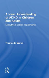 Title: A New Understanding of ADHD in Children and Adults: Executive Function Impairments, Author: Thomas E. Brown