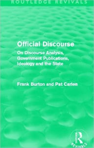 Title: Official Discourse (Routledge Revivals): On Discourse Analysis, Government Publications, Ideology and the State, Author: Frank Burton