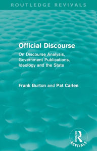 Title: Official Discourse (Routledge Revivals): On Discourse Analysis, Government Publications, Ideology and the State, Author: Frank Burton