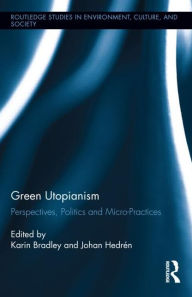 Title: Green Utopianism: Perspectives, Politics and Micro-Practices, Author: Karin Bradley