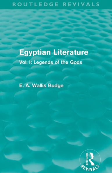 Egyptian Literature (Routledge Revivals): Vol. I: Legends of the Gods