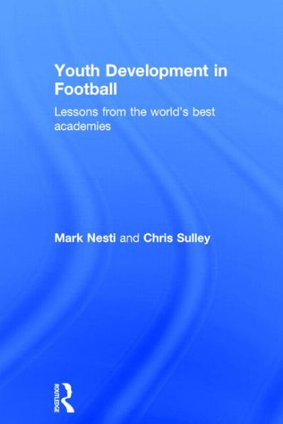 Youth Development in Football: Lessons from the world's best academies / Edition 1