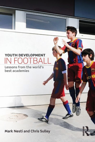 Youth Development in Football: Lessons from the world's best academies / Edition 1