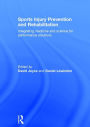 Sports Injury Prevention and Rehabilitation: Integrating Medicine and Science for Performance Solutions / Edition 1