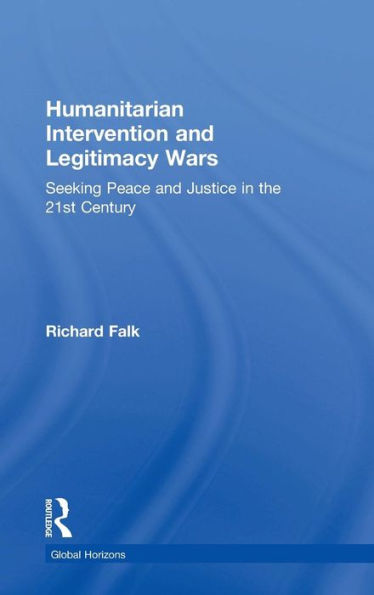 Humanitarian Intervention and Legitimacy Wars: Seeking Peace and Justice in the 21st Century / Edition 1