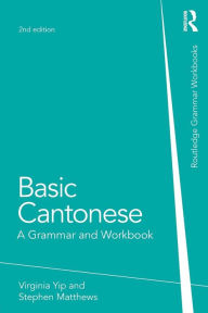 Title: Basic Cantonese: A Grammar and Workbook / Edition 2, Author: Virginia Yip