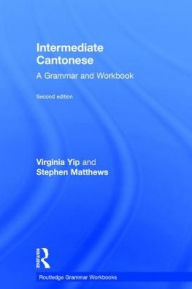 Title: Intermediate Cantonese: A Grammar and Workbook, Author: Virginia Yip