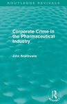 Alternative view 1 of Corporate Crime in the Pharmaceutical Industry (Routledge Revivals)