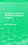 Alternative view 2 of Corporate Crime in the Pharmaceutical Industry (Routledge Revivals)