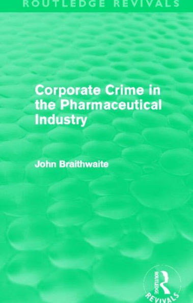 Corporate Crime in the Pharmaceutical Industry (Routledge Revivals)