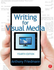 Title: Writing for Visual Media / Edition 4, Author: Anthony Friedmann