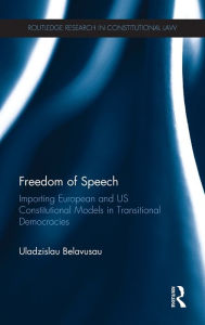 Title: Freedom of Speech: Importing European and US Constitutional Models in Transitional Democracies, Author: Uladzislau Belavusau