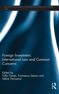 Title: Foreign Investment, International Law and Common Concerns, Author: Tullio Treves